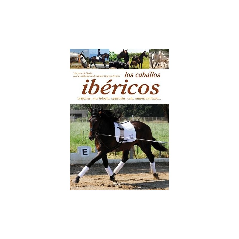 LIBRO LOS CABALLOS IBÉRICOS, ORÍGENES, MORFOLOGÍA, APTITUDES, CRÍA, ADIESTRAIMIENTO...